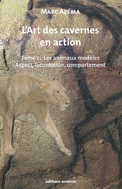 L'art des cavernes en action. Vol. 1. Les animaux modèles : aspect, locomotion et comportement