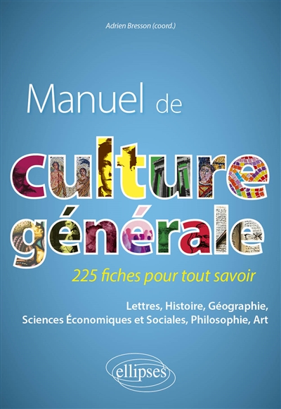 Manuel de culture générale : 225 fiches pour tout savoir : lettres, histoire géographie, sciences économiques et sociales, philosophie, art