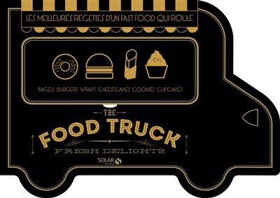 The food truck : fresh delights : les meilleures recettes d'un fast-food qui roule
