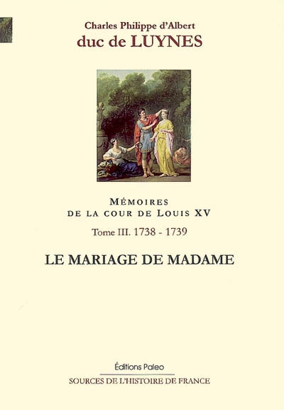 Mémoires sur la cour de Louis XV. Vol. 3. Le mariage de Madame : septembre 1738-août 1739