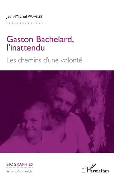 Gaston Bachelard, l'inattendu : les chemins d'une volonté