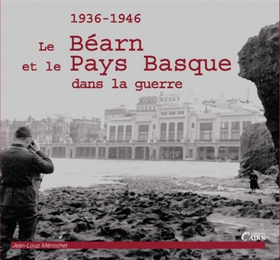 Le Béarn et le Pays basque dans la guerre : 1936-1946