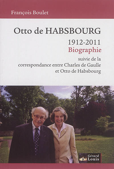 Otto de Habsbourg : 1912-2011 : biographie