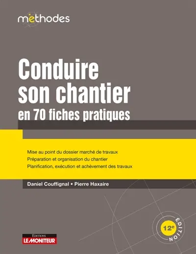 Conduire son chantier en 70 fiches pratiques : mise au point du dossier marché de travaux, préparation et organisation du chantier, planification, exécution et achèvement des travaux