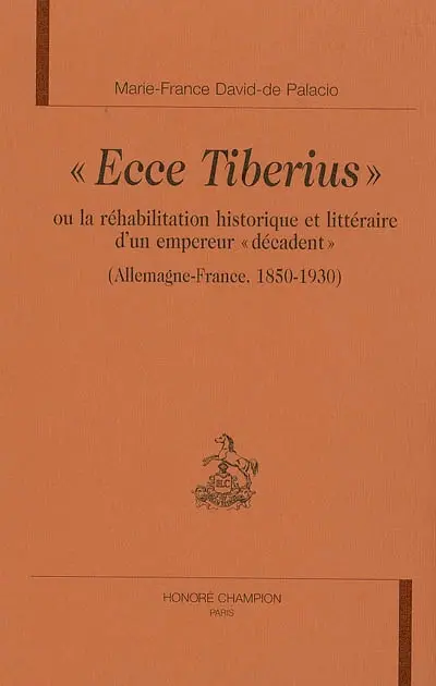 Ecce Tiberius ou La réhabilitation historique et littéraire d'un empereur décadent : Allemagne-France 1850-1930