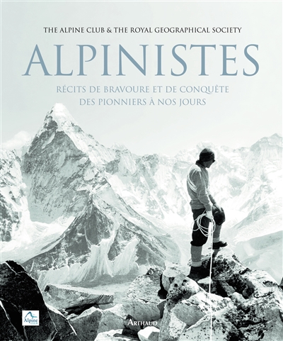 Alpinistes : récits de bravoure et de conquête : des pionniers à nos jours
