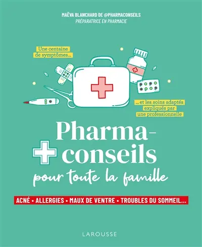 Pharmaconseils pour toute la famille : acné, allergies, maux de ventre, troubles du sommeil... : une centaine de symptômes et les soins adaptés expliqués par une professionnelle