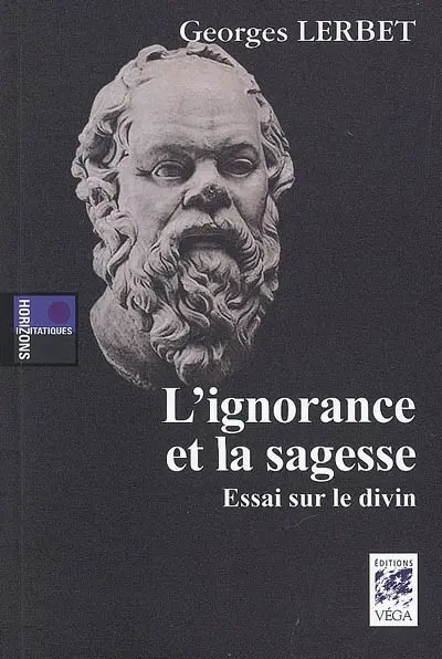 L'ignorance et la sagesse : essai sur le divin
