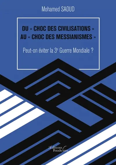 DU « CHOC DES CIVILISATIONS » AU « CHOC DES MESSIANISMES » : Peut-on éviter la 3e Guerre Mondiale ?