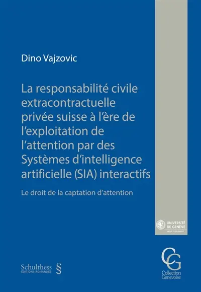 La responsabilité civile extracontractuelle privée suisse à l'ère de l'exploitation de l'attention par des Systèmes d'intelligence artificielle (SIA) interactifs : le droit de la captation d'attention