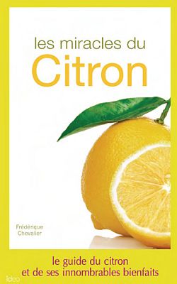 Les miracles du citron : le guide du citron et de ses innombrables bienfaits