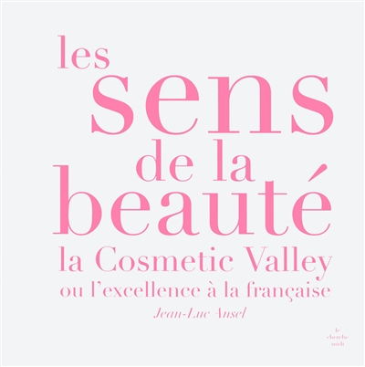 Les sens de la beauté : Cosmetic Valley ou L'excellence à la française