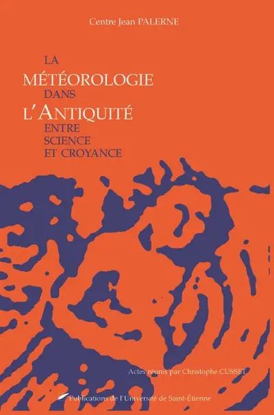 La météorologie dans l'Antiquité : entre science et croyance : actes du colloque international interdisciplinaire de Toulouse, 2-4 mai 2002