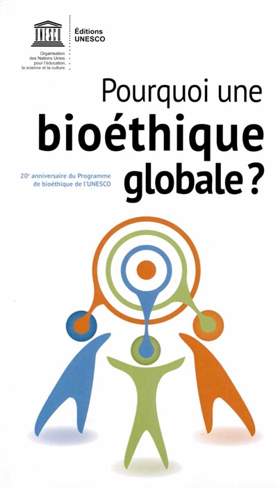 Pourquoi une bioéthique globale ? : 20e anniversaire du programme de bioéthique de l'Unesco