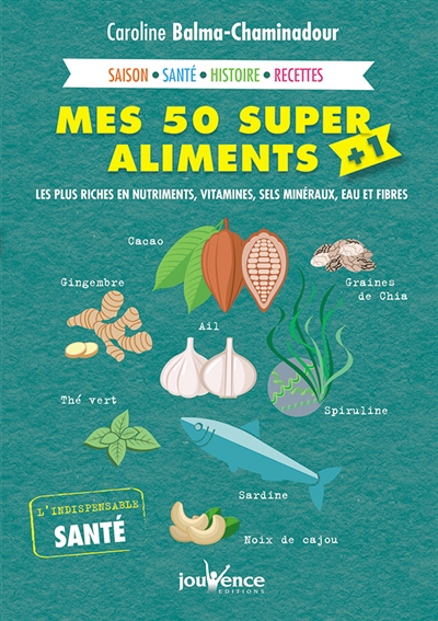mes 50 super aliments + 1 : les plus riches en nutriments, vitamines, sels minéraux, eau et fibres