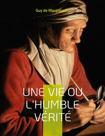 Une vie ou l'Humble vérité : Le premier roman de Maupassant