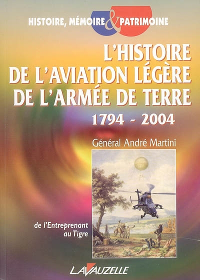 L'histoire de l'aviation légère de l'armée de terre, 1794-2004 : de l'Entreprenant au Tigre