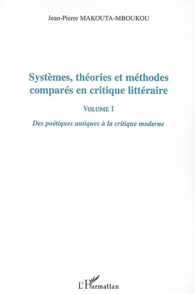 Systèmes, théories et méthodes comparés en critique littéraire. Vol. 1. Des poétiques antiques à la critique moderne