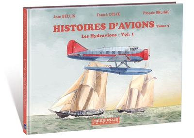 Histoires d'avions. Vol. 7. Les hydravions. Vol. 1