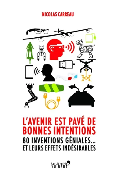 L'avenir est pavé de bonnes intentions : 80 inventions géniales... et leurs effets indésirables