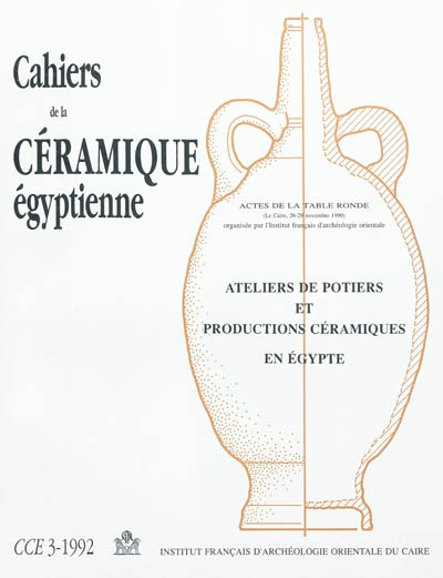 Cahiers de la céramique égyptienne, n° 3. Ateliers de potiers et productions céramiques en Egypte : actes de la Table ronde, Le Caire, 26-29 novembre 1990