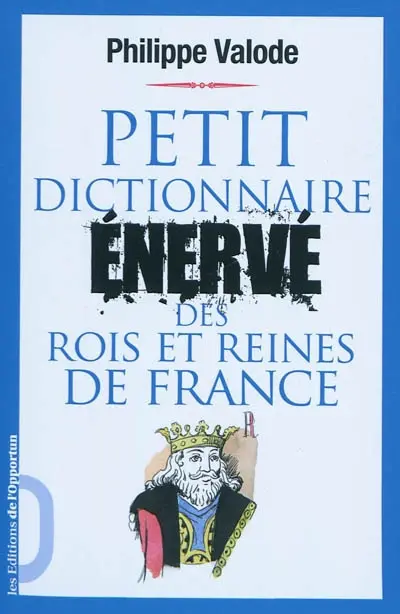Petit dictionnaire énervé des rois et des reines de France