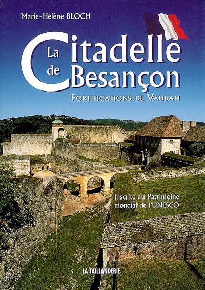 La citadelle de Besançon : fortifications de Vauban : inscrite au patrimoine mondial de l'Unesco
