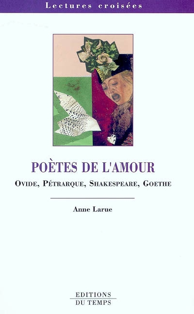 Poètes de l'amour : Ovide, Pétrarque, Shakespeare, Goethe