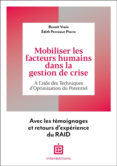 Mobiliser les facteurs humains dans la gestion de crise : à l'aide des techniques d'optimisation du potentiel : avec les témoignages et retours d'expérience du Raid