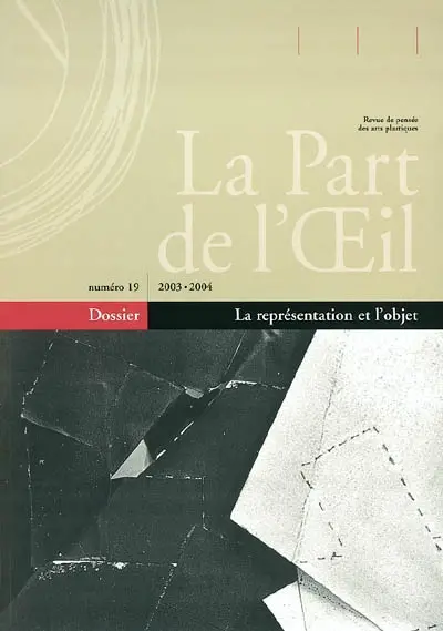 Part de l'oeil (La), n° 19. La représentation et l'objet : actes du colloque, Bruxelles, Académie royale des Beaux-Arts, 13 et 14 mai 2000