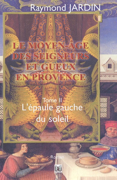 Le Moyen-Age des seigneurs et gueux de Provence. Vol. 2. L'épaule gauche du soleil