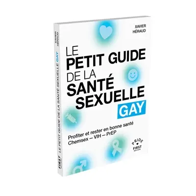 Le petit guide de la santé sexuelle gay : profiter et rester en bonne santé : chemsex, VIH, PrEP