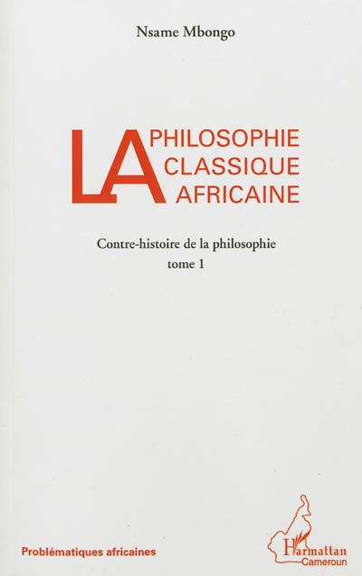 Contre-histoire de la philosophie. Vol. 1. La philosophie classique africaine