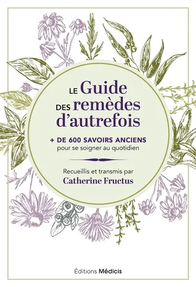 Le guide des remèdes d'autrefois : + de 600 savoirs anciens pour se soigner au quotidien Le guide des remèdes d'autrefois : + de 600 savoirs anciens pour se soigner au quotidien