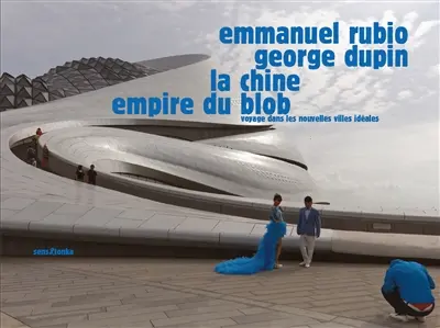 La Chine, empire du blob : voyage dans les nouvelles villes idéales