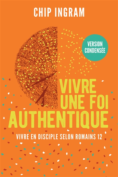 Vivre une foi authentique : vivre en disciple selon Romains 12 : version condensée