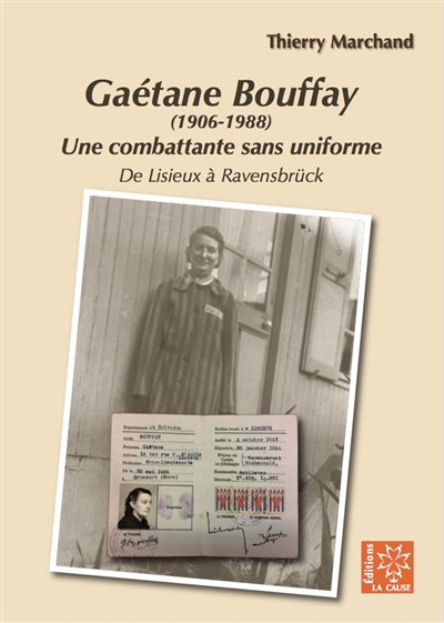 Gaétane Bouffay, 1906-1988 : une combattante sans uniforme : de Lisieux à Ravensbrück