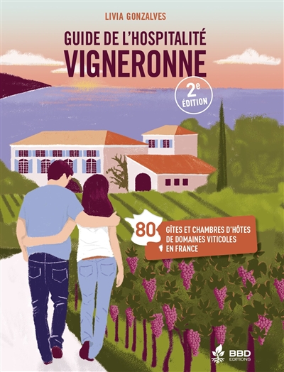 Guide de l'hospitalité vigneronne : 80 gîtes et chambres d'hôtes de domaines viticoles en France