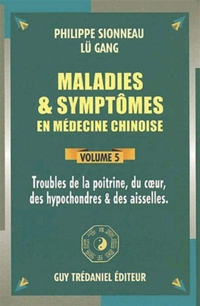 Maladies et symptômes en médecine chinoise. Vol. 5. Troubles de la poitrine, du coeur, des hypocondres et des aisselles