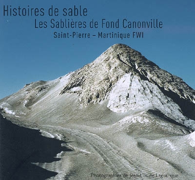 Histoires de sable : les Sablières de Fond Canonville : Saint-Pierre, Martinique FWI
