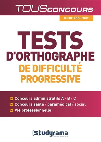 Tests d'orthographe de difficulté progressive : concours administratifs A-B-C, concours santé-paramédical-social, vie professionnelle
