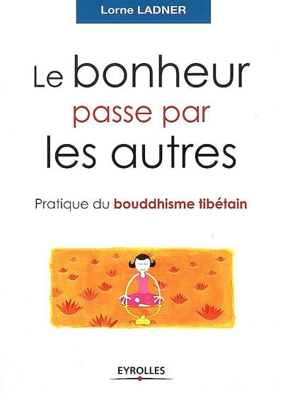 Le bonheur passe par les autres : pratique du bouddhisme tibétain