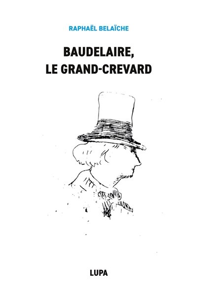 Baudelaire, le Grand-Crevard : (Histoire poétique d'un fêlé)