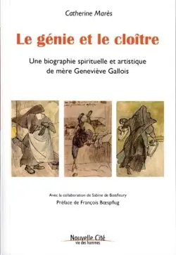 Le génie et le cloître : une biographie spirituelle et artistique de mère Geneviève Gallois