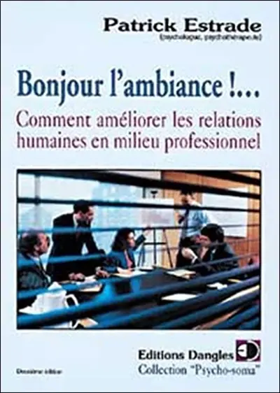 Bonjour l'ambiance !... : comment améliorer les relations humaines en milieu professionnel