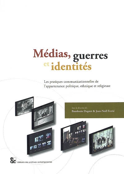 Médias, guerres et identités : les pratiques communicationnelles de l'appartenance politique, ethnique et religieuse