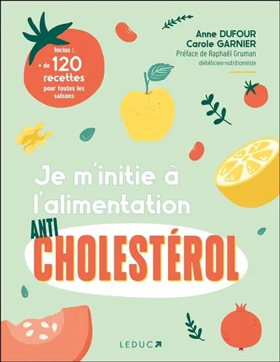 Je m'initie à l'alimentation anticholestérol : + de 120 recettes pour toutes les saisons