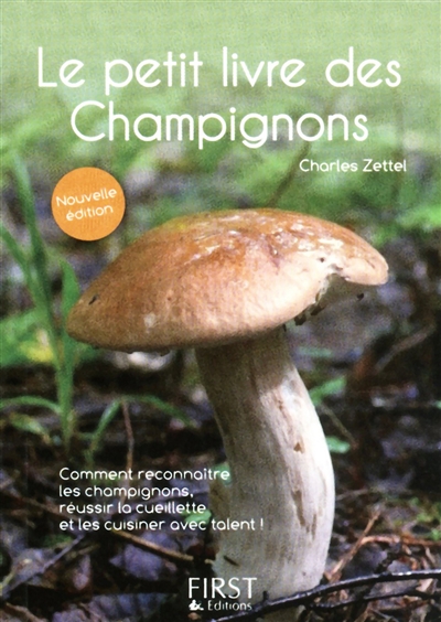 Le petit livre des champignons : comment reconnaître les champignons, réussir la cueillette et les cuisiner avec talent !