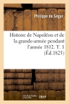 Histoire de Napoléon et de la grande-armée pendant l'année 1812. T. 1 (Ed.1825)