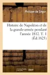 Histoire de Napoléon et de la grande-armée pendant l'année 1812. T. 1 (Ed.1825)
